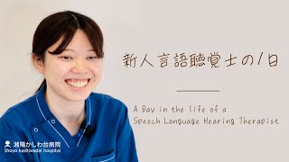 新人言語聴覚士の１日 　A Day in the life of a Speech Language Hearing Therapist　［湘陽かしわ台病院］