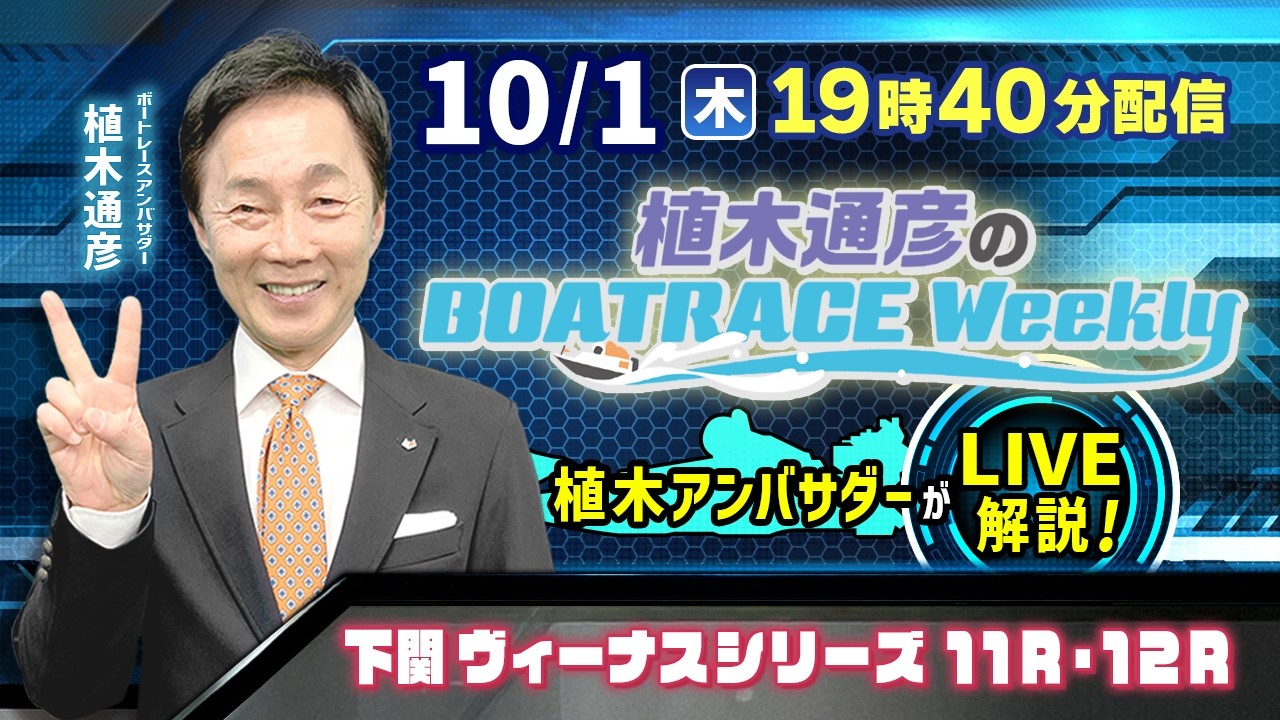 下関ヴィーナスシリーズ11R・12Rドリーム戦を植木通彦アンバサダーがLIVE解説!10月1日(木)19時40分から生配信!|植木通彦のボートレースウィークリー|ボートレース【下関】
