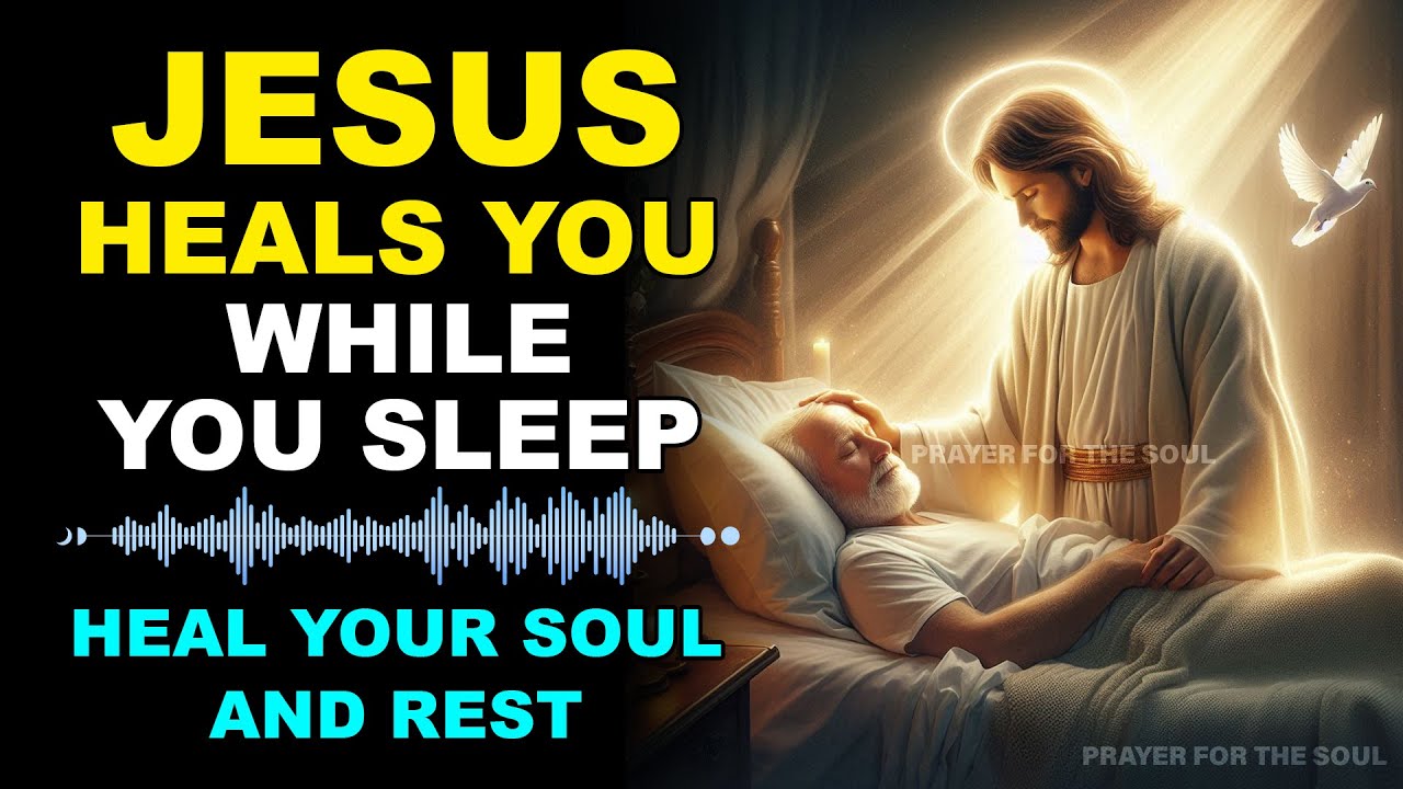 JESUS CHRIST HEALS YOU WHILE YOU SLEEP – POWERFUL PRAYER TO HEAL YOUR ...