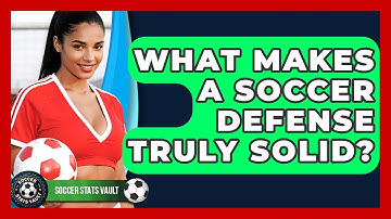 What Makes A Soccer Defense Truly Solid? - Soccer Stats Vault