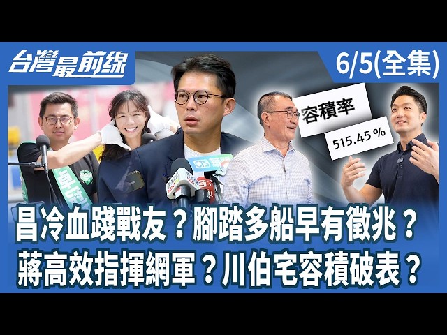 昌冷血踐戰友？腳踏多船早有徵兆？ 蔣高效指揮網軍？川伯宅容積破表？【台灣最前線】2026.06.05(全集)