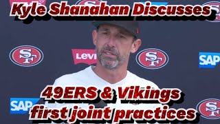 49ERS Head Coach Kyle Shanahan discusses 49ERS & Vikings first joint practice of preseason w/ media