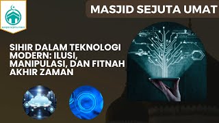 Dunia Islam: Sihir dalam Teknologi Modern: Ilusi, Manipulasi, dan Fitnah Akhir Zaman | 7 Maret 2025