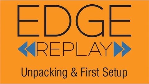 EDGE Replay Unpacking & First Setup - A Must Watch for EDGE Customers