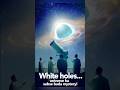 Big Bang Ka Reverse?White Holes