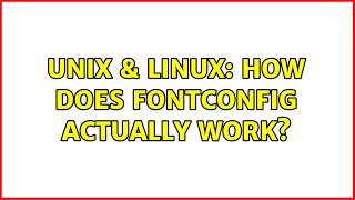 Unix & Linux: How does fontconfig actually work