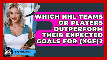 Which NHL Teams Or Players Outperform Their Expected Goals For (xGF)? - Puck Stats Central