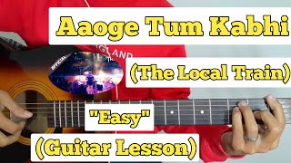 Aaoge Tum Kabhi - The Local Train | Guitar Lesson | Easy Chords |