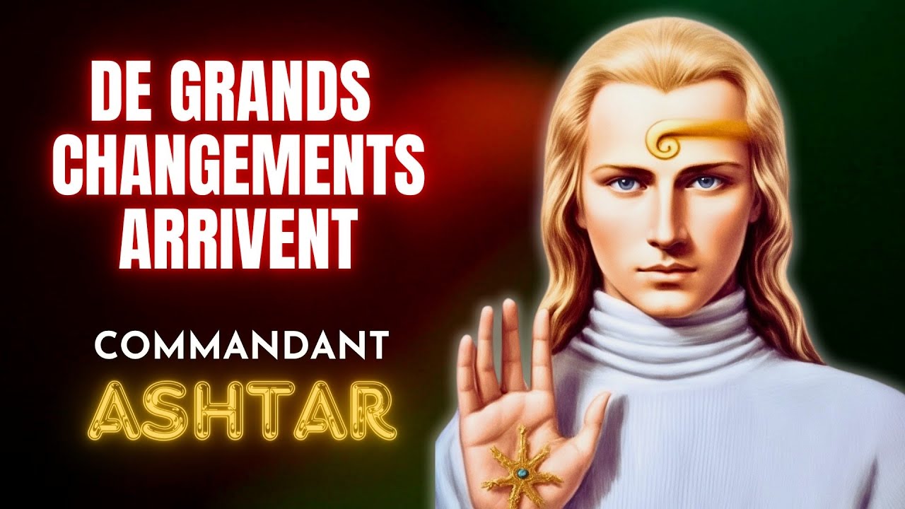 De grands Changements et des énergies intenses sont à venir! Commandant ...