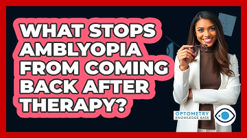 What Stops Amblyopia From Coming Back After Therapy? - Optometry Knowledge Base