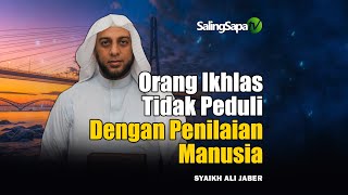 Orang Ikhlas Tidak Peduli Dengan Penilaian Manusia | Syaikh Ali Jaber