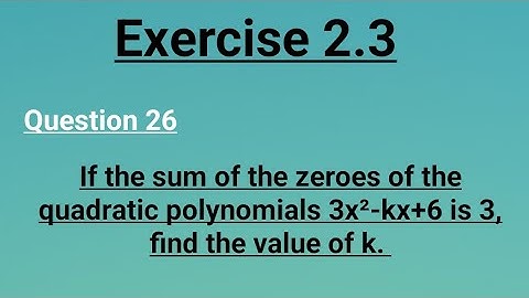 Class 10 the sum of the zeroes of the quadratic polynomials 3x²-kx+6 is 3, find the value of k