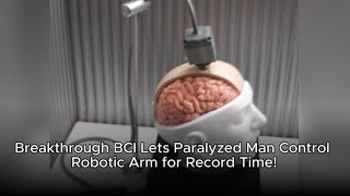 Breakthrough BCI Lets Paralyzed Man Control Robotic Arm for Record Time!