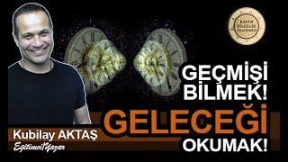 GEÇMİŞİ BİLMEK GELECEĞİ OKUMAK! - KUBİLAY AKTAŞ