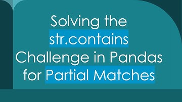 Solving the str.contains Challenge in Pandas for Partial Matches