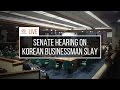 LIVE: Senate hearing on Korean businessman slay