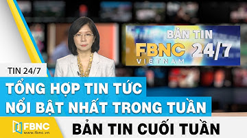 Tổng hợp tin tức Việt Nam nổi bật nhất trong tuần, bản tin cuối tuần 5/12/2021 | FBNC