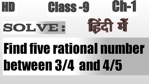 Find five rational number between 3/4 and 4/5 Class- 9th