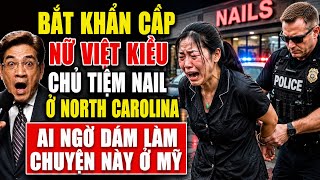 BẮT KHẨN CẤP NỮ VIỆT KIỀU CHỦ TIỆM NAIL Ở NORTH CAROLINA , AI NGỜ DÁM LÀM CHUYỆN NÀY Ở MỸ