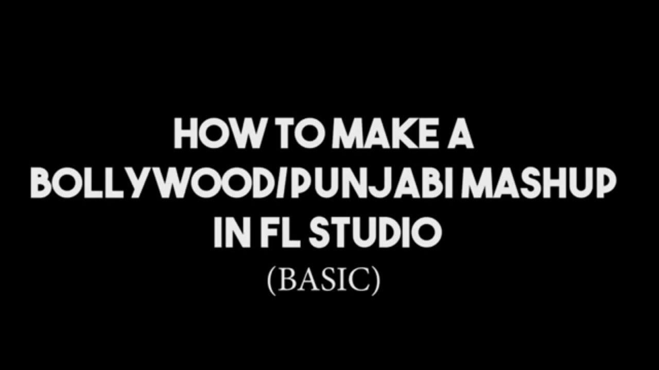 [TUTORIAL] - How To Make Bollywood / Punjabi Mashup In Fl Studio