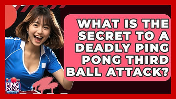 What Is The Secret To A Deadly Ping Pong Third Ball Attack? - Ping Pong Prodigy
