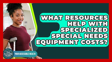 What Resources Help With Specialized Special Needs Equipment Costs? - Your Accessible Health