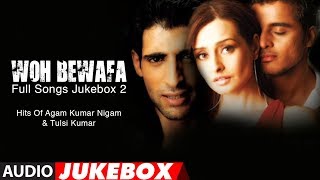 Woh Bewafa Full Songs Jukebox 2 - Hits Of Agam Kumar Nigam \u0026 Tulsi Kumar