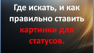 Где искать, и как правильно ставить картинки для статусов. screenshot 2