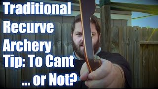 Traditional Archery Shooting Tip | Do you cant the bow or not