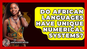 Do African Languages Have Unique Numerical Systems? - African Roots And Routes