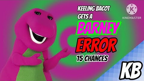 Keeling Bacot Gets A Barney Error 15 Chances