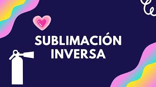 Sublimación y Sublimación Inversa / ESTADOS DE LA MATERIA