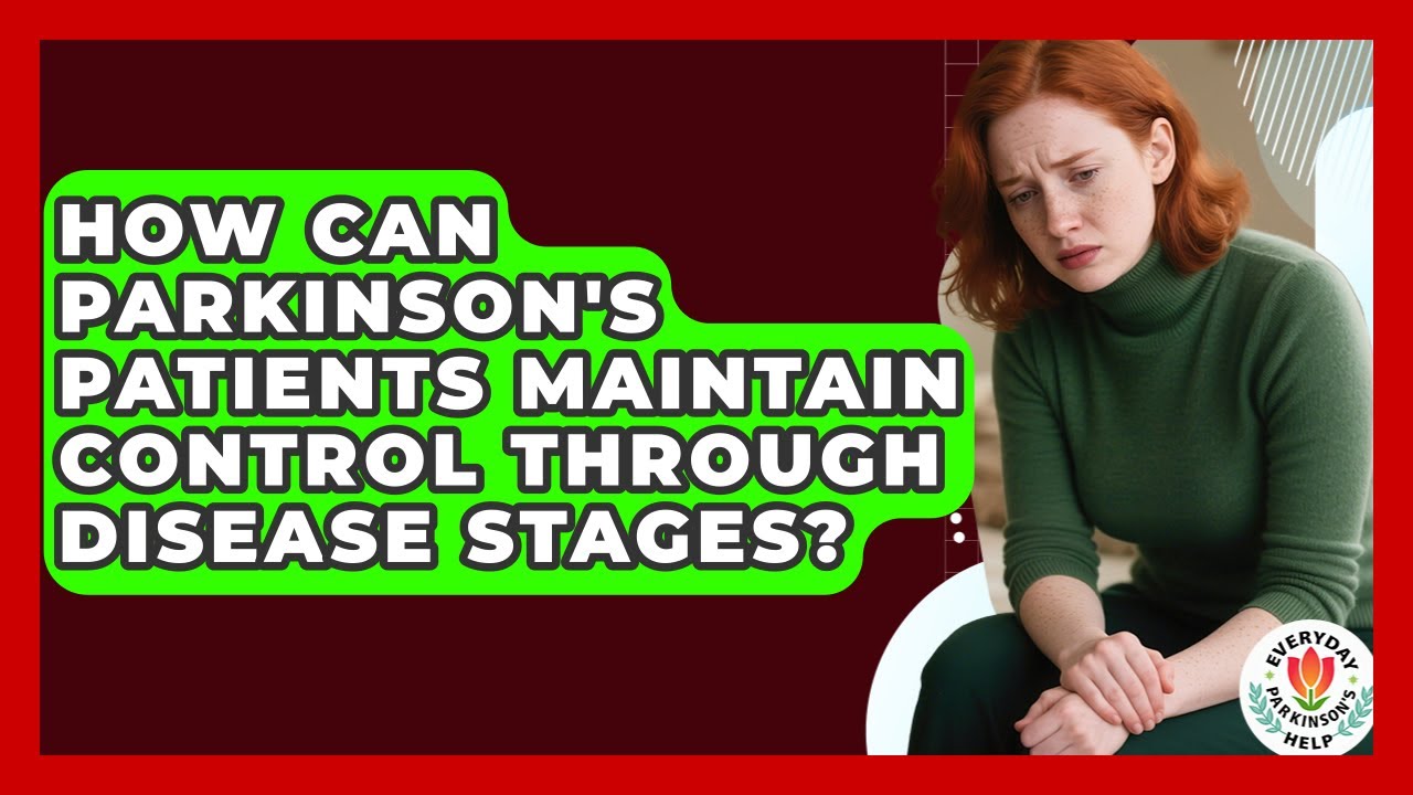 How Can Parkinson's Patients Maintain Control Through Disease Stages? - Everyday Parkinsons Help