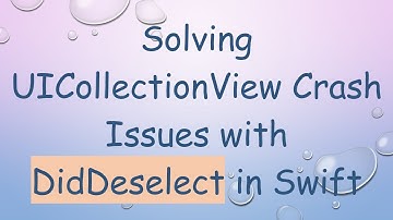 Solving UICollectionView Crash Issues with DidDeselect in Swift