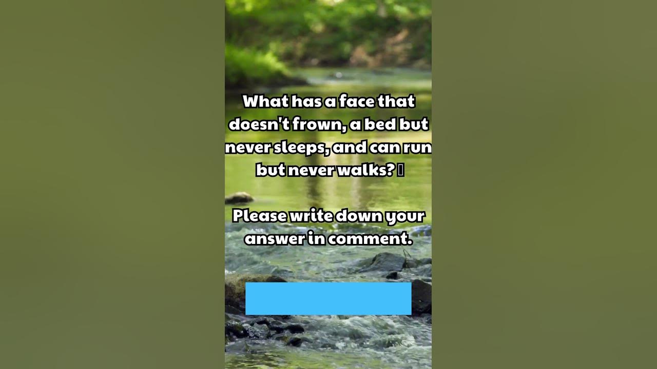 What has a face that doesn't frown, a bed but never sleeps, and can run