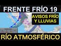 Frente Frío 19 y Río Atmosférico nº 2. AVISOS por lluvia y frío en el norte de México