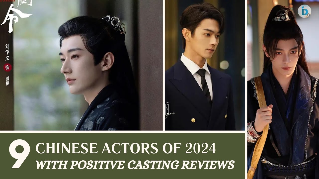 Top 9 Chinese Actors of 2024 with Positive Casting Reviews | Đu Idols