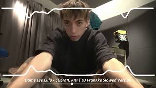 Dame Ese Cu*o - COSMIC KID | Slowed Version by DJ FranKke