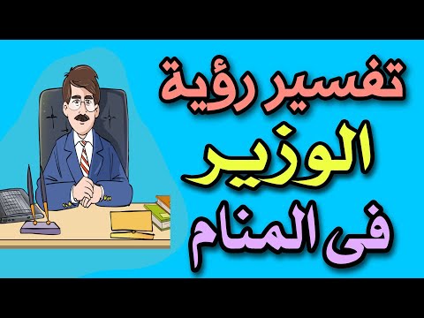 تفسير رؤية الوزير فى المنام ما معنى رؤية الوزراء فى المنام