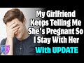 My Girlfriend Keeps Telling Me She's Pregnant So I Stay With Her