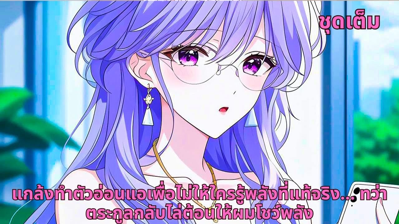 ชุดเต็ม | แกล้งทำตัวอ่อนแอเพื่อไม่ให้ใครรู้พลังที่แท้จริง… ทว่าตระกูลกลับไล่ต้อนให้ผมโชว์พลัง