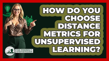 How Do You Choose Distance Metrics For Unsupervised Learning? - The Friendly Statistician