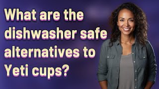 What are the dishwasher safe alternatives to Yeti cups?