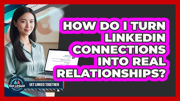 How Do I Turn LinkedIn Connections Into Real Relationships?