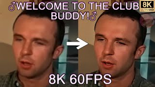 ♂WELCOME TO THE CLUB BUDDY!♂ 8K 60FPS😉😉😉