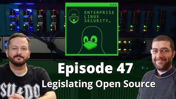 Enterprise Linux Security Episode 47 - Legislating Open Source