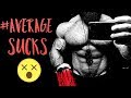 I´M NOT HERE TO BE AVERAGE - EPIC GYM MOTIVATION