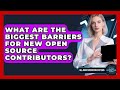What Are The Biggest Barriers For New Open Source Contributors? - All About Operating Systems
