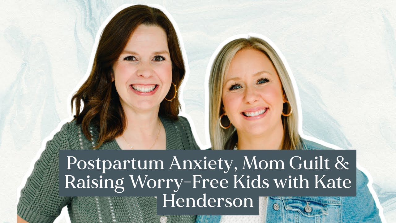 Postpartum Anxiety, Mom Guilt & Raising Worry-Free Kids with Kate Henderson