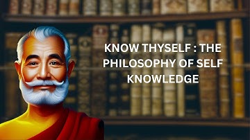 "KNOW THYSELF: THE PHILOSOPHY OF SELF KNOWLEDGE" - SOCRATES